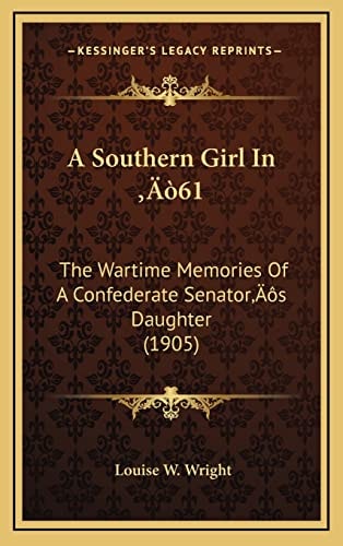 A Southern Girl In ‘61: The Wartime Memories Of A Confederate Senator’s Daughter (1905)