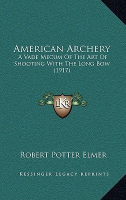 American Archery: A Vade Mecum Of The Art Of Shooting With The Long Bow (1917)