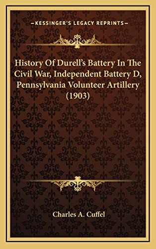 History Of Durell's Battery In The Civil War, Independent Battery D, Pennsylvania Volunteer Artillery (1903)