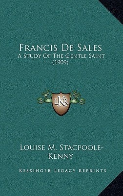 Francis De Sales: A Study Of The Gentle Saint (1909)