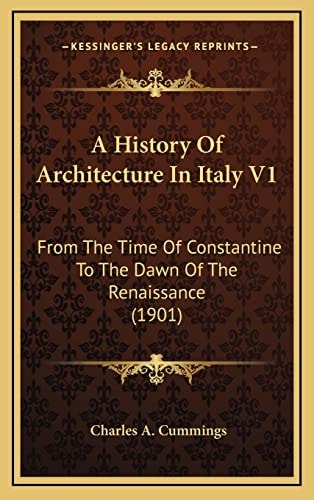 A History Of Architecture In Italy V1: From The Time Of Constantine To The Dawn Of The Renaissance (1901)