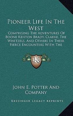Pioneer Life In The West: Comprising The Adventures Of Boone Kenton Brady, Clarke, The Whetzels, And Others In Their Fierce Encounters With The Indians (1858)