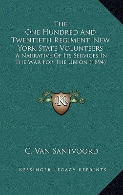 The One Hundred And Twentieth Regiment, New York State Volunteers: A Narrative Of Its Services In The War For The Union (1894)