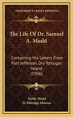 The Life Of Dr. Samuel A. Mudd: Containing His Letters From Fort Jefferson, Dry Tortugas Island (1906)