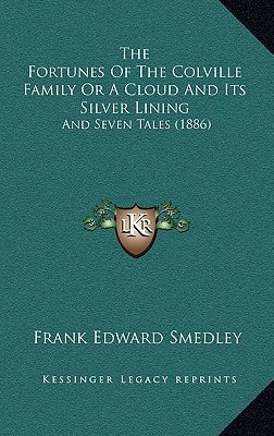 The Fortunes Of The Colville Family Or A Cloud And Its Silver Lining: And Seven Tales (1886)