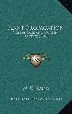 Plant Propagation: Greenhouse And Nursery Practice (1916)