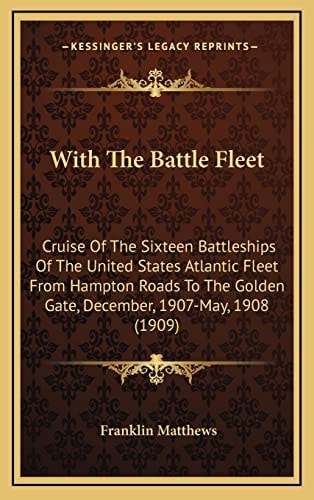 With The Battle Fleet: Cruise Of The Sixteen Battleships Of The United States Atlantic Fleet From Hampton Roads To The Golden Gate, December, 1907-May, 1908 (1909)