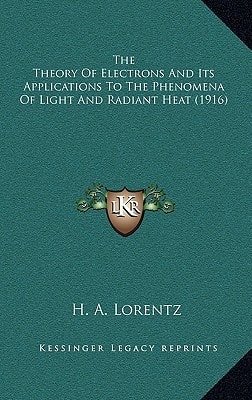 The Theory Of Electrons And Its Applications To The Phenomena Of Light And Radiant Heat (1916)