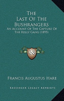 The Last Of The Bushrangers: An Account Of The Capture Of The Kelly Gang (1895)