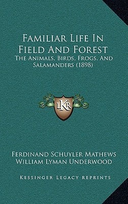 Familiar Life In Field And Forest: The Animals, Birds, Frogs, And Salamanders (1898)