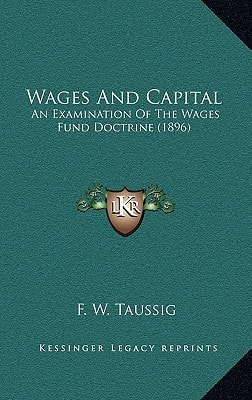 Wages And Capital: An Examination Of The Wages Fund Doctrine (1896)