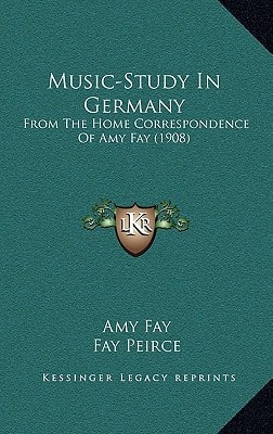 Music-Study In Germany: From The Home Correspondence Of Amy Fay (1908)