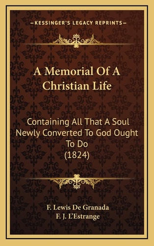 A Memorial Of A Christian Life: Containing All That A Soul Newly Converted To God Ought To Do (1824)