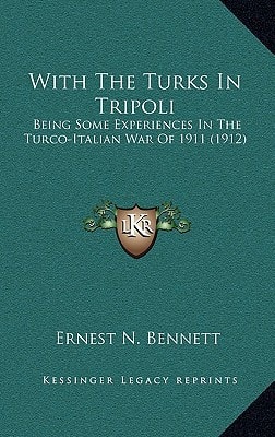 With The Turks In Tripoli: Being Some Experiences In The Turco-Italian War Of 1911 (1912)