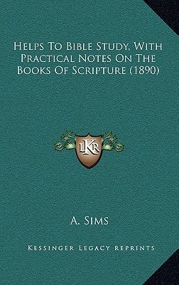 Helps To Bible Study, With Practical Notes On The Books Of Scripture (1890)