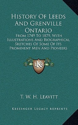 History Of Leeds And Grenville Ontario: From 1749 To 1879, With Illustrations And Biographical Sketches Of Some Of Its Prominent Men And Pioneers (1879)