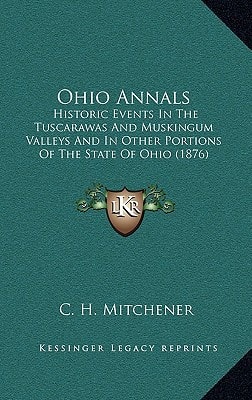 Ohio Annals: Historic Events In The Tuscarawas And Muskingum Valleys And In Other Portions Of The State Of Ohio (1876)