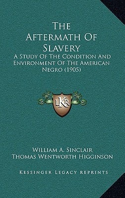The Aftermath Of Slavery: A Study Of The Condition And Environment Of The American Negro (1905)