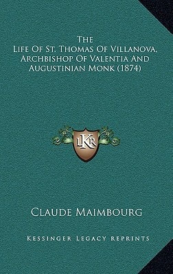 The Life Of St. Thomas Of Villanova, Archbishop Of Valentia And Augustinian Monk (1874)