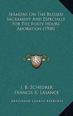 Sermons On The Blessed Sacrament And Especially For The Forty Hours Adoration (1900)