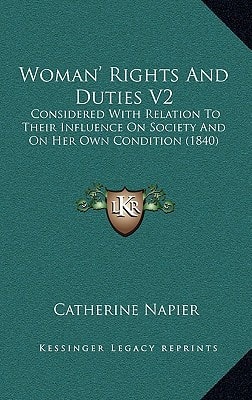 Woman' Rights And Duties V2: Considered With Relation To Their Influence On Society And On Her Own Condition (1840)