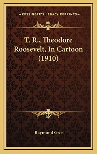 T. R., Theodore Roosevelt, In Cartoon (1910)