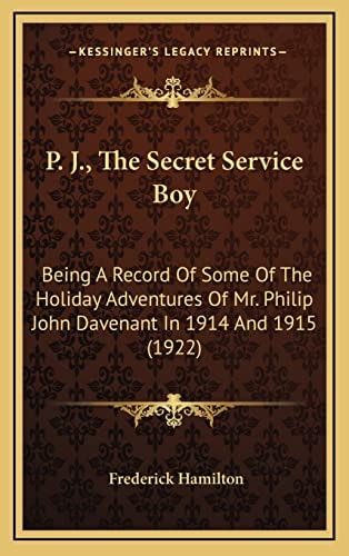 P. J., The Secret Service Boy: Being A Record Of Some Of The Holiday Adventures Of Mr. Philip John Davenant In 1914 And 1915 (1922)