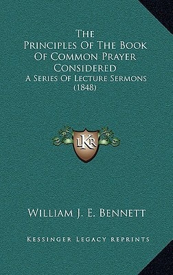 The Principles Of The Book Of Common Prayer Considered: A Series Of Lecture Sermons (1848)