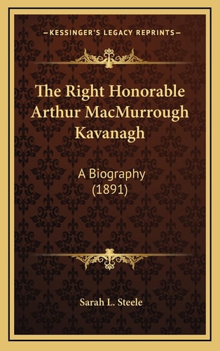 The Right Honorable Arthur MacMurrough Kavanagh: A Biography (1891)