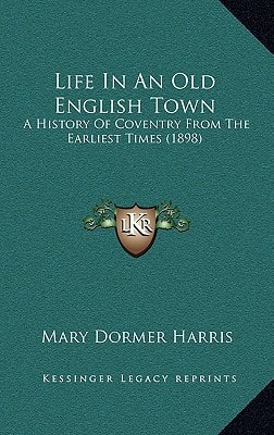 Life In An Old English Town: A History Of Coventry From The Earliest Times (1898)