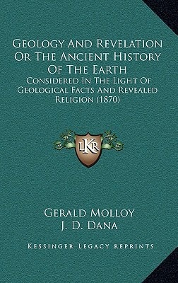 Geology And Revelation Or The Ancient History Of The Earth: Considered In The Light Of Geological Facts And Revealed Religion (1870)