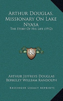 Arthur Douglas, Missionary On Lake Nyasa: The Story Of His Life (1912)