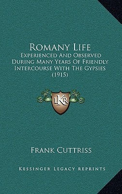 Romany Life: Experienced And Observed During Many Years Of Friendly Intercourse With The Gypsies (1915)
