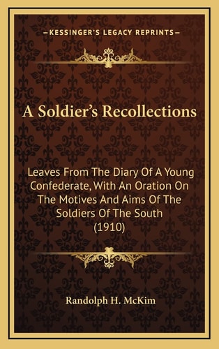 A Soldier's Recollections: Leaves From The Diary Of A Young Confederate, With An Oration On The Motives And Aims Of The Soldiers Of The South (1910)