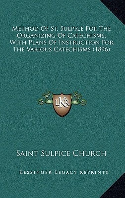 Method Of St. Sulpice For The Organizing Of Catechisms, With Plans Of Instruction For The Various Catechisms (1896)