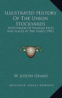 Illustrated History Of The Union Stockyards: Sketchbook Of Familiar Faces And Places At The Yards (1901)
