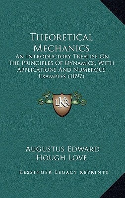 Theoretical Mechanics, An Introductory Treatise On The Principles Of Dynamics: With Applications And Numerous Examples (1897)