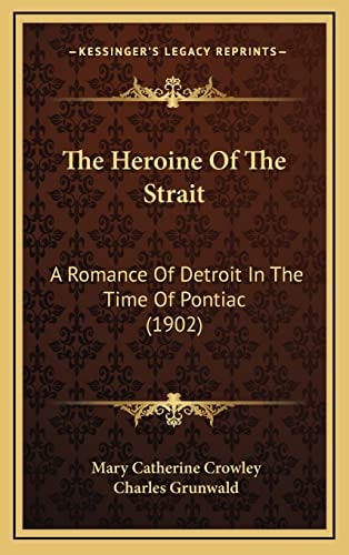 The Heroine Of The Strait: A Romance Of Detroit In The Time Of Pontiac (1902)