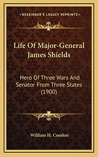 Life Of Major-General James Shields: Hero Of Three Wars And Senator From Three States (1900)