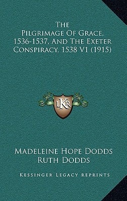 The Pilgrimage Of Grace, 1536-1537, And The Exeter Conspiracy, 1538 V1 (1915)