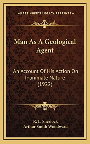 Man As A Geological Agent: An Account Of His Action On Inanimate Nature (1922)