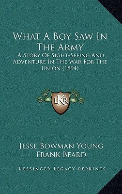 What A Boy Saw In The Army: A Story Of Sight-Seeing And Adventure In The War For The Union (1894)