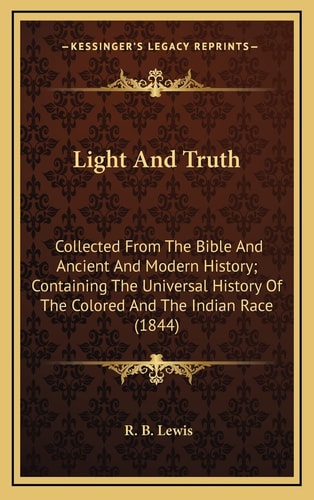 Light And Truth: Collected From The Bible And Ancient And Modern History; Containing The Universal History Of The Colored And The Indian Race (1844)