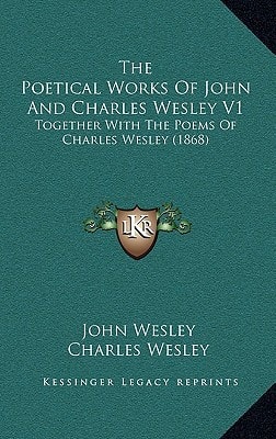 The Poetical Works Of John And Charles Wesley V1: Together With The Poems Of Charles Wesley (1868)