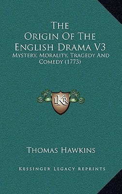 The Origin Of The English Drama V3: Mystery, Morality, Tragedy And Comedy (1773)