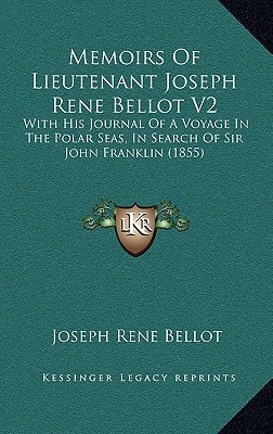 Memoirs Of Lieutenant Joseph Rene Bellot V2: With His Journal Of A Voyage In The Polar Seas, In Search Of Sir John Franklin (1855)
