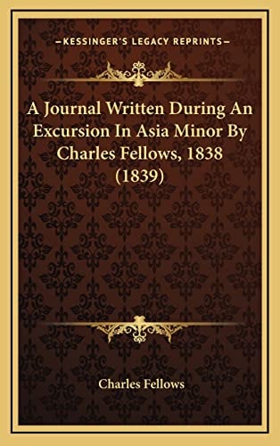 A Journal Written During An Excursion In Asia Minor By Charles Fellows, 1838 (1839)