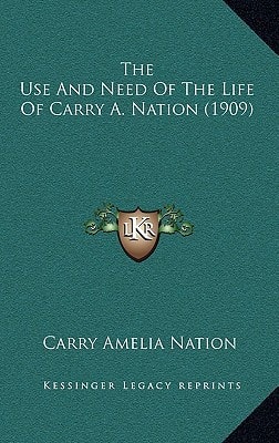 The Use And Need Of The Life Of Carry A. Nation (1909)