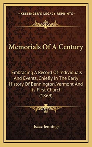 Memorials Of A Century: Embracing A Record Of Individuals And Events, Chiefly In The Early History Of Bennington, Vermont And Its First Church (1869)