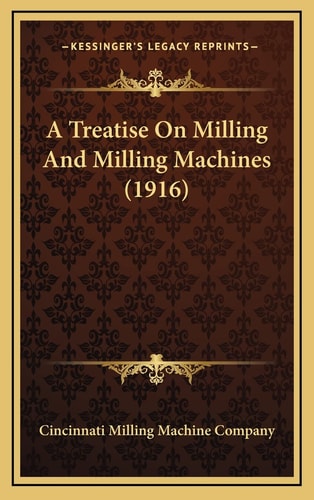 A Treatise On Milling And Milling Machines (1916)